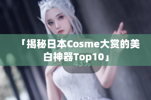 「揭秘日本Cosme大赏的美白神器Top10」