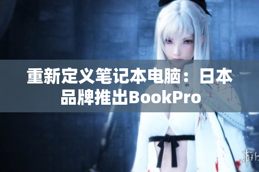 重新定义笔记本电脑：日本品牌推出BookPro