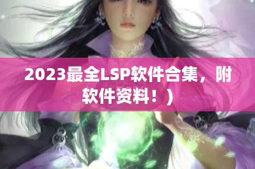 2023最全LSP软件合集，附软件资料！)