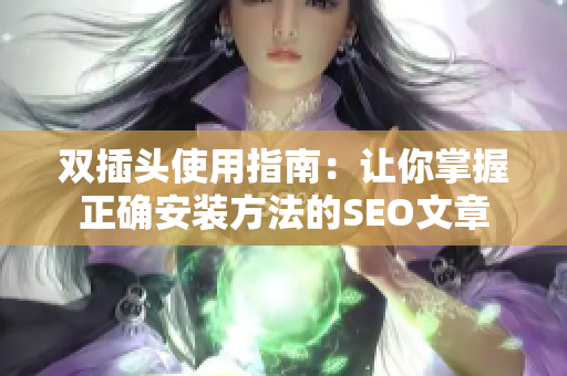 双插头使用指南：让你掌握正确安装方法的SEO文章