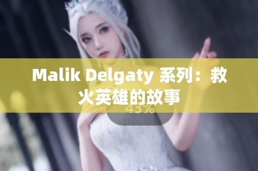 Malik Delgaty 系列：救火英雄的故事