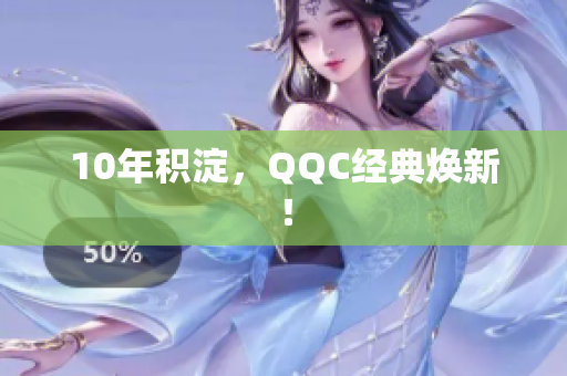 10年积淀，QQC经典焕新！