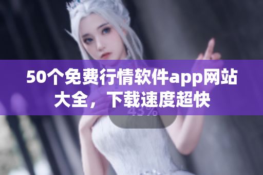 50个免费行情软件app网站大全，下载速度超快