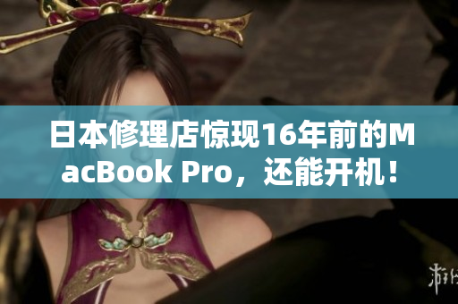 日本修理店惊现16年前的MacBook Pro，还能开机！