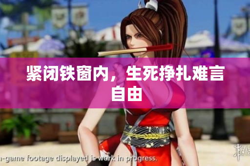 紧闭铁窗内，生死挣扎难言自由