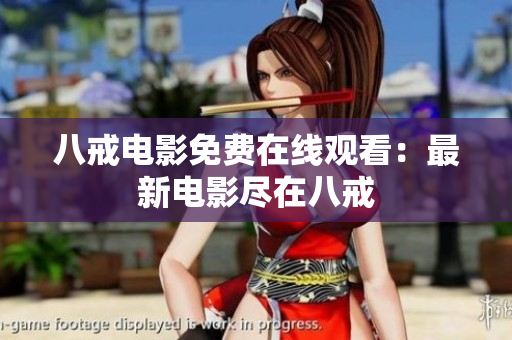 八戒电影免费在线观看：最新电影尽在八戒