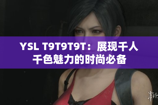 YSL T9T9T9T：展现千人千色魅力的时尚必备