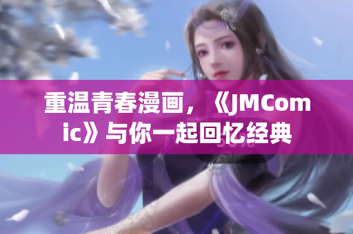 重温青春漫画，《JMComic》与你一起回忆经典