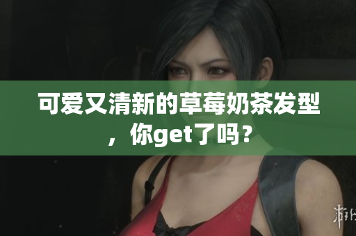 可爱又清新的草莓奶茶发型，你get了吗？