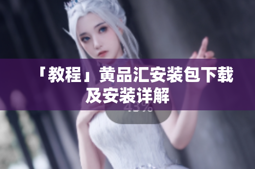 「教程」黄品汇安装包下载及安装详解