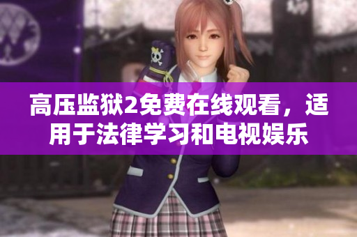 高压监狱2免费在线观看，适用于法律学习和电视娱乐