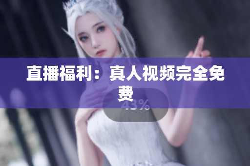 直播福利：真人视频完全免费