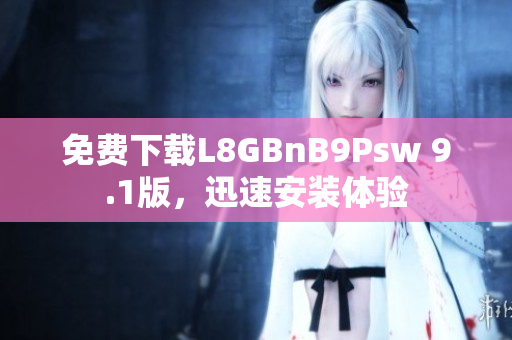 免费下载L8GBnB9Psw 9.1版，迅速安装体验