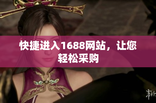 快捷进入1688网站，让您轻松采购