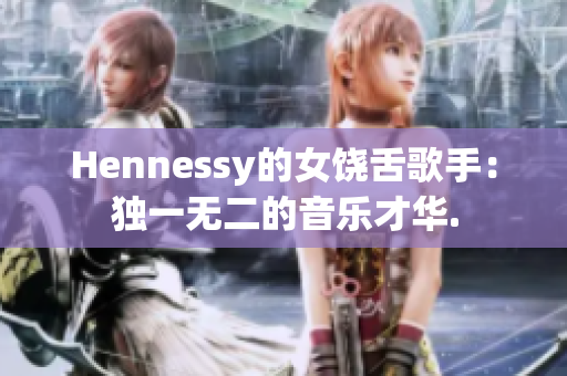 Hennessy的女饶舌歌手：独一无二的音乐才华.
