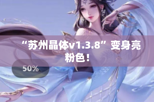 “苏州晶体v1.3.8”变身亮粉色！