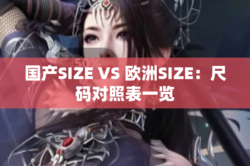国产SIZE VS 欧洲SIZE：尺码对照表一览