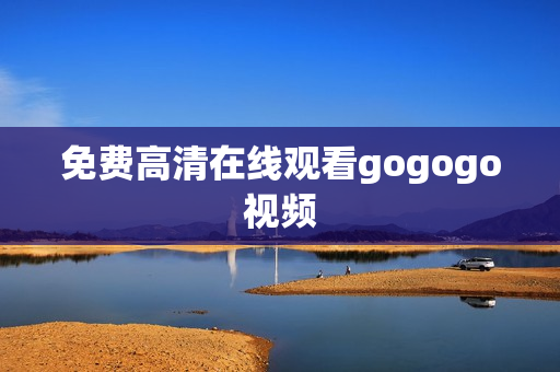 免费高清在线观看gogogo视频