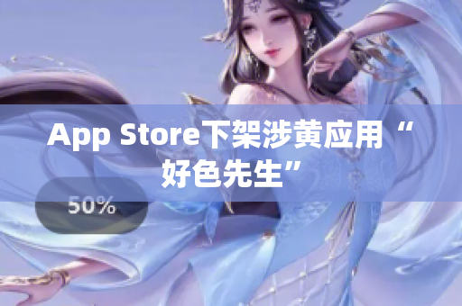App Store下架涉黄应用“好色先生”