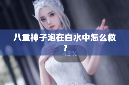 八重神子泡在白水中怎么救？