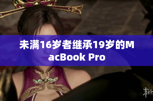 未满16岁者继承19岁的MacBook Pro