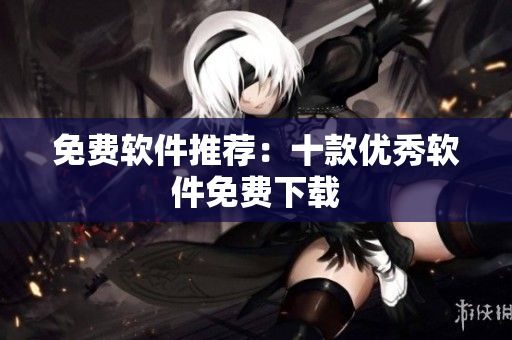 免费软件推荐：十款优秀软件免费下载