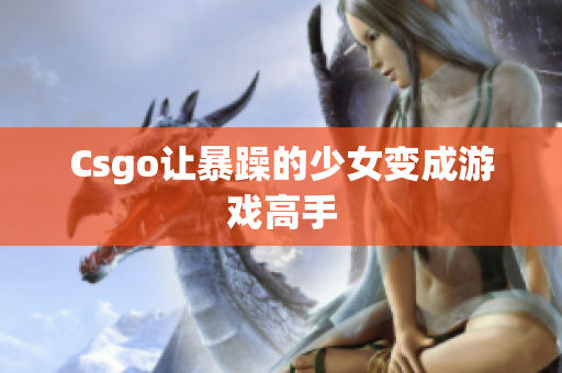 Csgo让暴躁的少女变成游戏高手