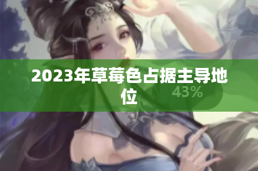 2023年草莓色占据主导地位