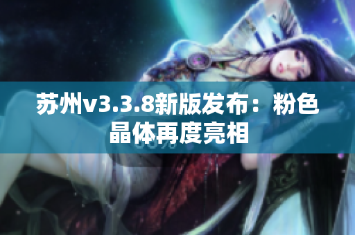 苏州v3.3.8新版发布：粉色晶体再度亮相