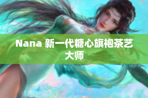 Nana 新一代糖心旗袍茶艺大师