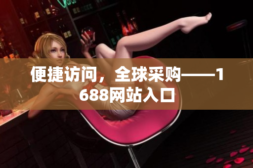 便捷访问，全球采购——1688网站入口