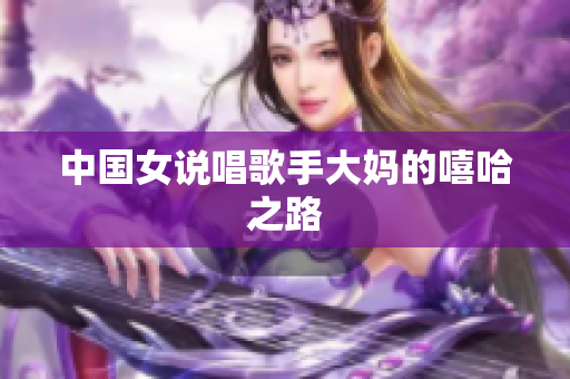 中国女说唱歌手大妈的嘻哈之路