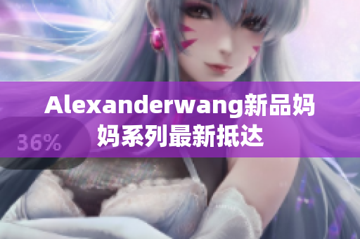Alexanderwang新品妈妈系列最新抵达