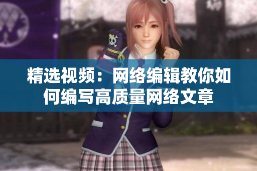 精选视频：网络编辑教你如何编写高质量网络文章