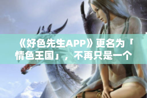 《好色先生APP》更名为「情色王国」，不再只是一个色情应用。