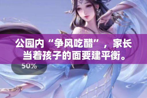 公园内“争风吃醋”，家长当着孩子的面要建平衡。