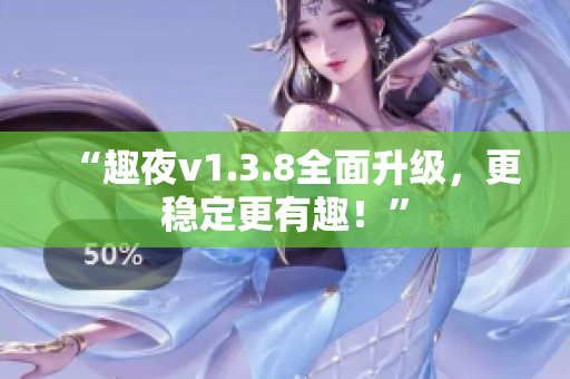 “趣夜v1.3.8全面升级，更稳定更有趣！”