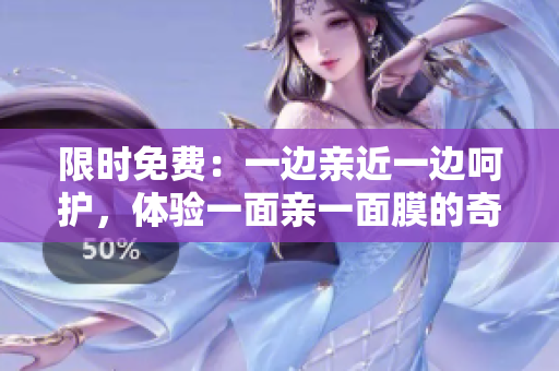 限时免费：一边亲近一边呵护，体验一面亲一面膜的奇妙效果