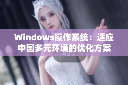 Windows操作系统：适应中国多元环境的优化方案