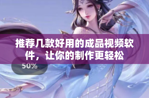 推荐几款好用的成品视频软件，让你的制作更轻松