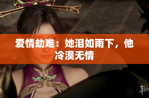 爱情劫难：她泪如雨下，他冷漠无情