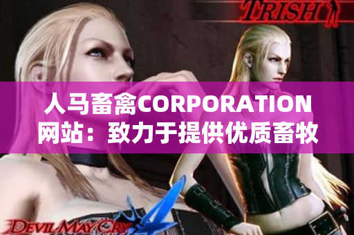 人马畜禽CORPORATION网站：致力于提供优质畜牧业产品和服务