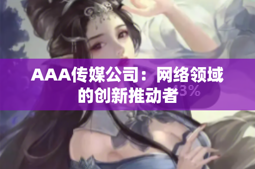 AAA传媒公司：网络领域的创新推动者