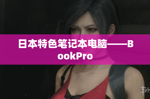 日本特色笔记本电脑——BookPro
