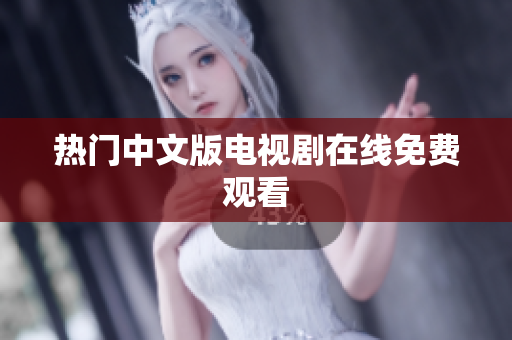 热门中文版电视剧在线免费观看