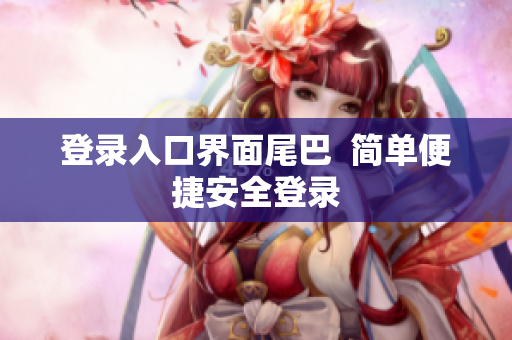 登录入口界面尾巴  简单便捷安全登录