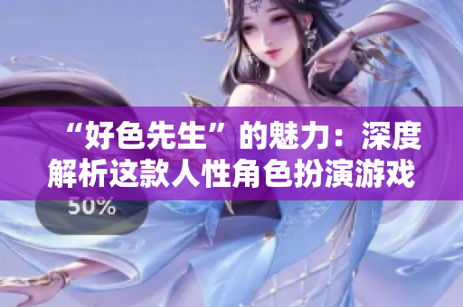 “好色先生”的魅力：深度解析这款人性角色扮演游戏