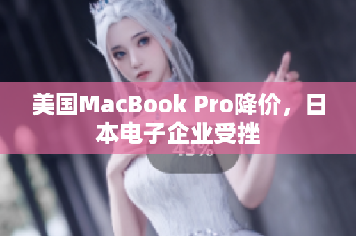 美国MacBook Pro降价，日本电子企业受挫