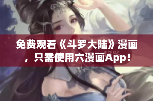 免费观看《斗罗大陆》漫画，只需使用六漫画App！