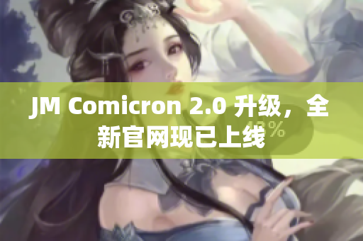 JM Comicron 2.0 升级，全新官网现已上线